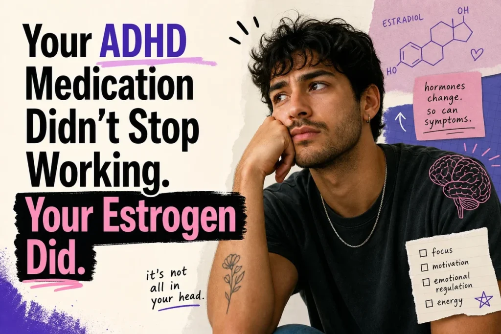 Your ADHD Medication Didn’t Stop Working. Your Estrogen Did.