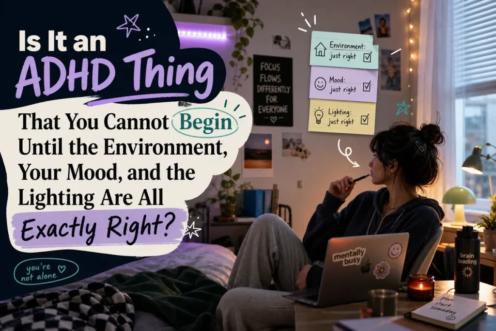 Is It an ADHD Thing That You Cannot Begin Until the Environment, Your Mood, and the Lighting Are All Exactly Right?