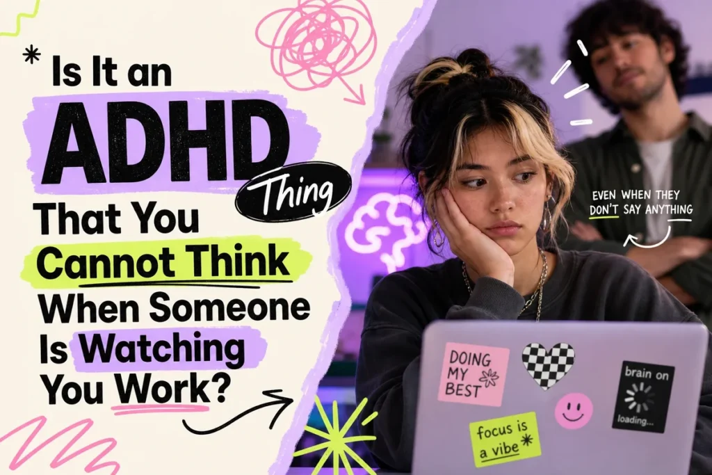 Is It an ADHD Thing That You Cannot Think When Someone Is Watching You Work?