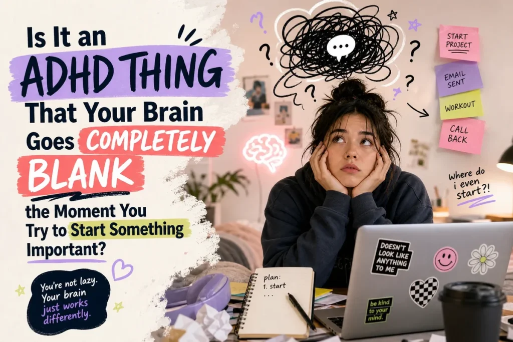 Is It an ADHD Thing That Your Brain Goes Completely Blank the Moment You Try to Start Something Important?
